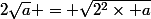 2\sqrt{a} = \sqrt{2^2\times a}