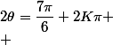 2\theta=\dfrac{7\pi}{6}+2K\pi
 \\ 