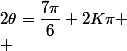 2\theta=\dfrac{7\pi}{6}+2K\pi \\ 