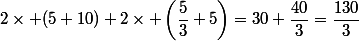2\times (5+10)+2\times \left(\dfrac{5}{3}+5}\right)=30+\dfrac{40}{3}=\dfrac{130}{3}
