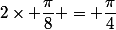 2\times \dfrac{\pi}{8} = \dfrac{\pi}{4}