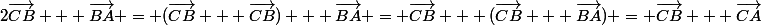 2\vec{CB} + \vec{BA} = (\vec{CB} + \vec{CB}) + \vec{BA} = \vec{CB} + (\vec{CB} + \vec{BA}) = \vec{CB} + \vec{CA}