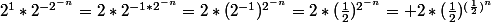 2^{1}*2^{-2^{-n}}=2*2^{-1*2^{-n}}=2*(2^{-1})^{2^{-n}}=2*(\frac{1}{2})^{2^{-n}}= 2*(\frac{1}{2})^{(\frac{1}{2})^{n}}