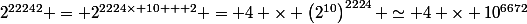 2^{22242} = 2^{2224\times 10 + 2} = 4 \times \left(2^{10}\right)^{2224} \simeq 4 \times 10^{6672}