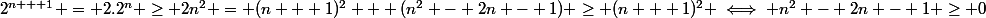 2^{n + 1} = 2.2^n \ge 2n^2 = (n + 1)^2 + (n^2 - 2n - 1) \ge (n + 1)^2 \iff n^2 - 2n - 1 \ge 0