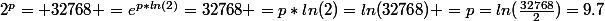 2^{p}= 32768 =e^{p*ln(2)}=32768 =p*ln(2)=ln(32768) =p=ln(\frac{32768}{2})=9.7
