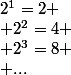 2^1=2
 \\ 2^2=4
 \\ 2^3=8
 \\ ...