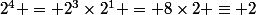 2^4 = 2^3\times2^1 = 8\times2 \equiv 2&nbsp;&nbsp;[7]
