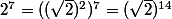 2^7=((\sqrt{2})^2)^7=(\sqrt{2})^{14}