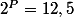 2^P=12,5