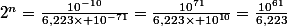 2^n=\frac{10^{-10}}{6,223\times 10^{-71}}=\frac{10^{71}}{6,223\times 10^{10}}=\frac{10^{61}}{6,223}