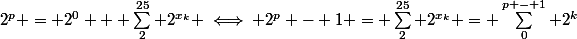 2^p = 2^0 + \sum_2^{25} 2^{x_k} \iff 2^p - 1 = \sum_2^{25} 2^{x_k} = \sum_0^{p - 1} 2^k