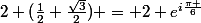 2 (\frac{1}{2}+\frac{\sqrt{3}}{2}) = 2 e^{i\frac{\pi }{6}}