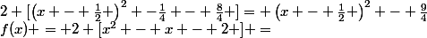 f(x) = 2 [x^{2} - x - 2 ] =&nbsp;&nbsp;2 [\left(x - \frac{1}{2} \right)^{2} -\frac{1}{4} - \frac{8}{4} ]= \left(x - \frac{1}{2} \right)^{2} - \frac{9}{4}