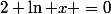 2+\ln x =0