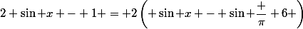 2 \sin x - 1 = 2\left( \sin x - \sin \dfrac {\pi} 6 \right)