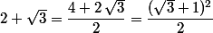 2+\sqrt{3}=\dfrac{4+2\,\sqrt{3}}{2}=\dfrac{(\sqrt{3}+1)^2}{2}
