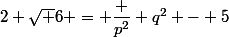 2 \sqrt 6 = \dfrac {p^2} {q^2} - 5