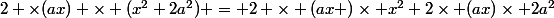 2 \times(ax) \times (x^2+2a^2) = 2 \times (ax )\times x^2+2\times (ax)\times 2a^2