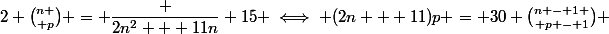 2 {n \choose p} = \dfrac {2n^2 + 11n} {15} \iff (2n + 11)p = 30 {n - 1 \choose p - 1} 