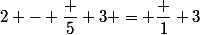 2 - \dfrac 5 3 = \dfrac 1 3