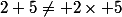 2+5\not= 2\times 5