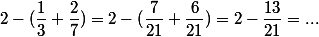 2-(\dfrac{1}{3}+\dfrac{2}{7})=2-(\dfrac{7}{21}+\dfrac{6}{21})=2-\dfrac{13}{21}=...