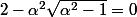 2-\alpha^2\sqrt{\alpha^2-1}=0