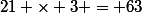 21 \times 3 = 63