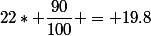22* \dfrac{90}{100} = 19.8