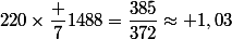 220\times\dfrac 7{1488}=\dfrac{385}{372}\approx 1,03