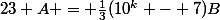 23 A = \frac{1}{3}(10^k - 7)B