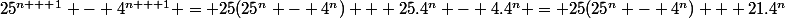 25^{n + 1} - 4^{n + 1} = 25(25^n - 4^n) + 25.4^n - 4.4^n = 25(25^n - 4^n) + 21.4^n