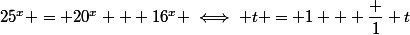 25^x = 20^x + 16^x \iff t = 1 + \dfrac 1 t