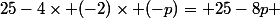 25-4\times (-2)\times (-p)= 25-8p 