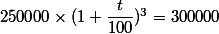 250\ 000\times(1+\dfrac{t}{100})^3=300\ 000