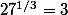 27^{1/3}=3