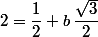 2=\dfrac{1}{2}+b\,\dfrac{\sqrt{3}}{2}