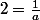 2=\frac{1}{a}