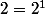 2=2^1