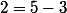2=5-3