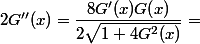 2G''(x)=\dfrac{8G'(x)G(x)}{2\sqrt{1+4G^2(x)}}=