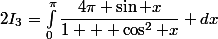 2I_3=\int^{\pi}_{0}\dfrac{4\pi \sin x}{1 + \cos^2 x} dx