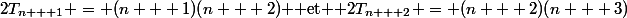 2T_{n + 1} = (n + 1)(n + 2) $ et $ 2T_{n + 2} = (n + 2)(n + 3)