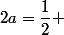 2a=\dfrac{1}{2} 