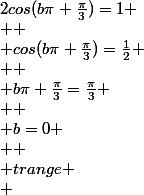 2cos(b\pi+\frac{\pi}{3})=1
 \\ 
 \\ cos(b\pi+\frac{\pi}{3})=\frac{1}{2}
 \\ 
 \\ b\pi+\frac{\pi}{3}=\frac{\pi}{3}
 \\ 
 \\ b=0
 \\ 
 \\ trange
 \\ 