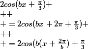 2cos(bx+\frac{\pi}{3})
 \\ 
 \\ =2cos(bx+2\pi+\frac{\pi}{3})
 \\ 
 \\ =2cos(b(x+\frac{2\pi}{b})+\frac{\pi}{3}