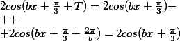 2cos(bx+\frac{\pi}{3}+T)=2cos(bx+\frac{\pi}{3})
 \\ 
 \\ 2cos(bx+\frac{\pi}{3}+\frac{2\pi}{b})=2cos(bx+\frac{\pi}{3})