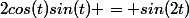 2cos(t)sin(t) = sin(2t)