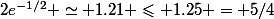 2e^{-1/2} \simeq 1.21 \leqslant 1.25 = 5/4